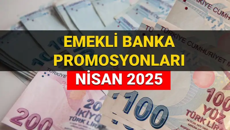 Emekli Banka Promosyonları 2025 Nisan’da Belli Oldu: Hangi Banka Ne Kadar Ödeme Yapıyor?