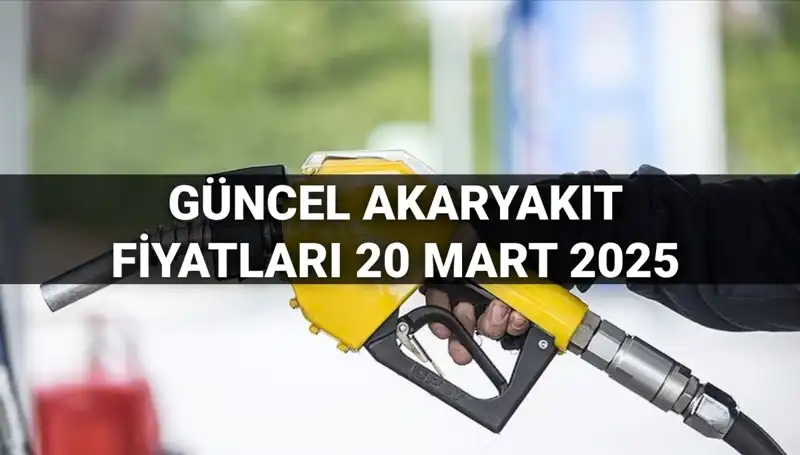 20 Mart 2025’te Akaryakıt Fiyatları Ne Durumda? Zam Var mı?