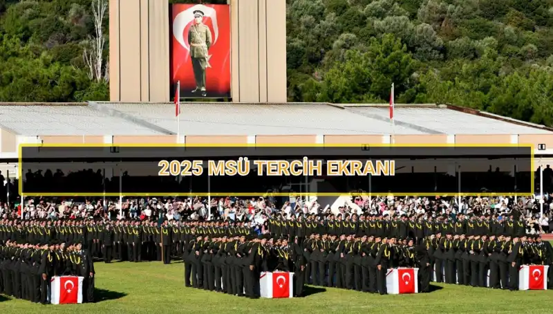 2025 MSÜ Tercih Sürecinin Son Tarihleri ve Detayları